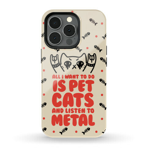 All I Want To Do Is Pet Cats And Listen To Metal Phone Case